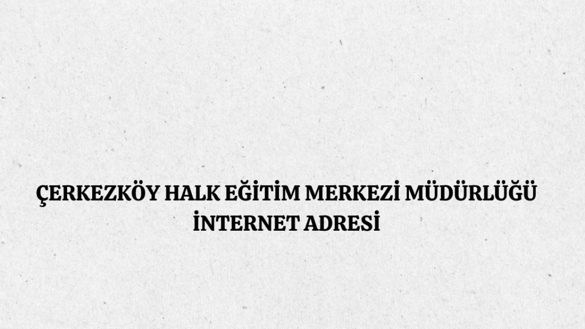 ÇERKEZKÖY HALK EĞİTİM MERKEZİ MÜDÜRLÜĞÜ İNTERNET ADRESİ